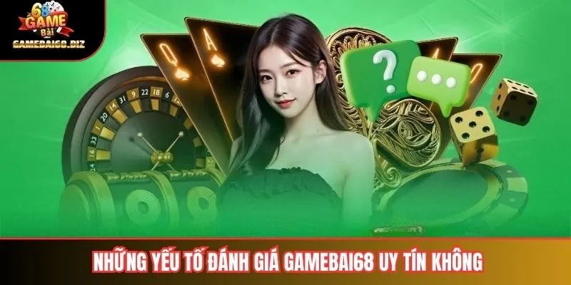 Gamebai68 Uy Tín Không 2 Những yếu tố đánh giá gamebai68 uy tín không