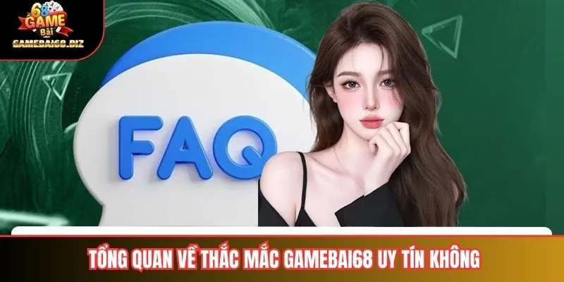 Gamebai68 Uy Tín Không 1 Tổng quan về thắc mắc gamebai68 uy tín không