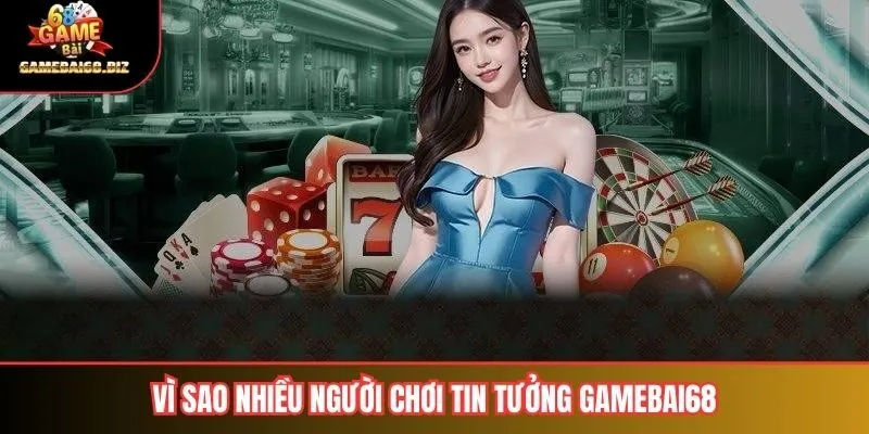 Gamebai68 Uy Tín Không 3 Vì sao nhiều người chơi tin tưởng gamebai68